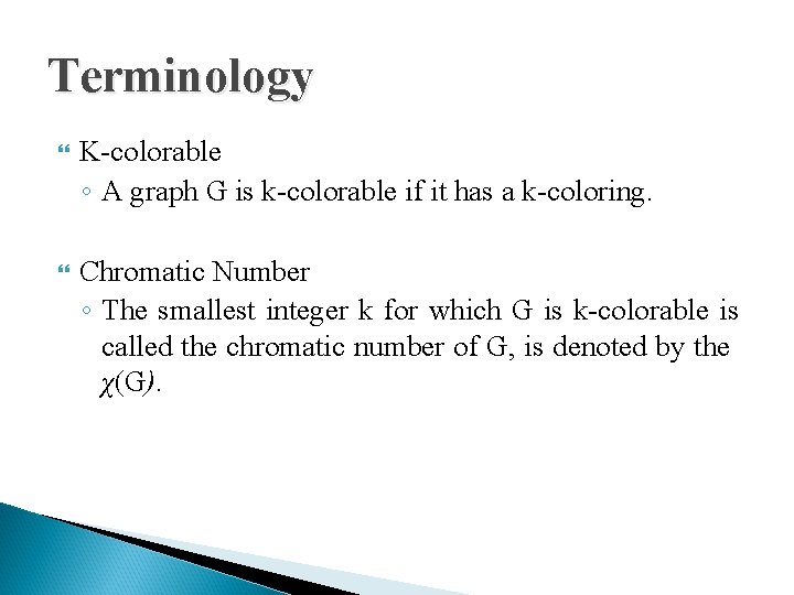 Terminology K-colorable ◦ A graph G is k-colorable if it has a k-coloring. Chromatic