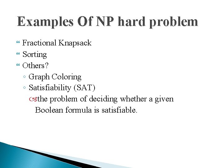 Examples Of NP hard problem Fractional Knapsack Sorting Others? ◦ Graph Coloring ◦ Satisfiability
