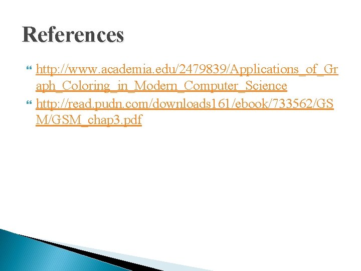 References http: //www. academia. edu/2479839/Applications_of_Gr aph_Coloring_in_Modern_Computer_Science http: //read. pudn. com/downloads 161/ebook/733562/GS M/GSM_chap 3. pdf