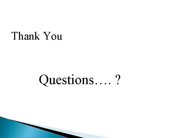 Thank You Questions…. ? 