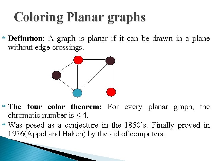 Coloring Planar graphs Definition: A graph is planar if it can be drawn in
