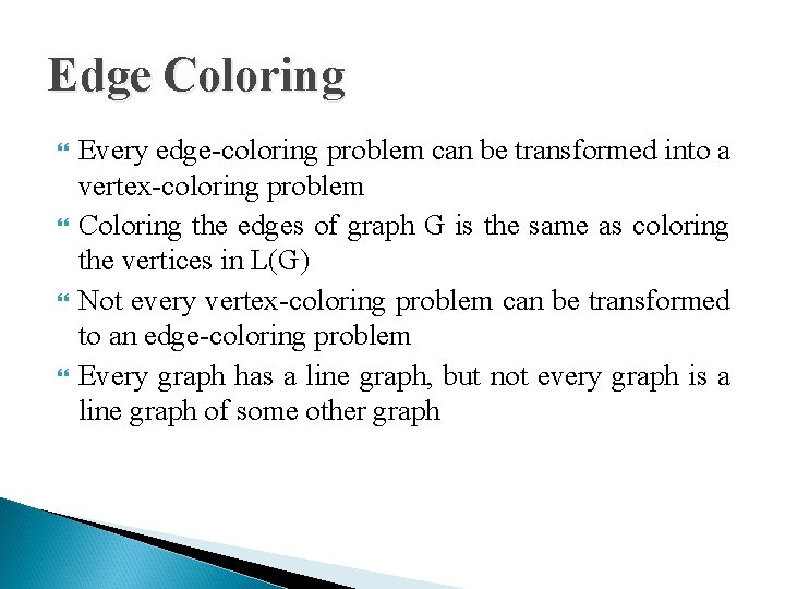 Edge Coloring Every edge-coloring problem can be transformed into a vertex-coloring problem Coloring the