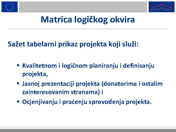 Matrica logičkog okvira Sažet tabelarni prikaz projekta koji služi: § Kvalitetnom i logičnom planiranju