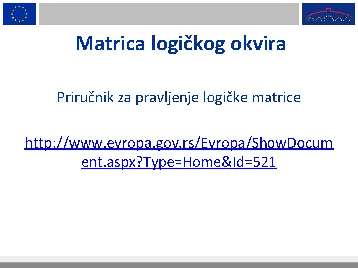 Matrica logičkog okvira Priručnik za pravljenje logičke matrice http: //www. evropa. gov. rs/Evropa/Show. Docum