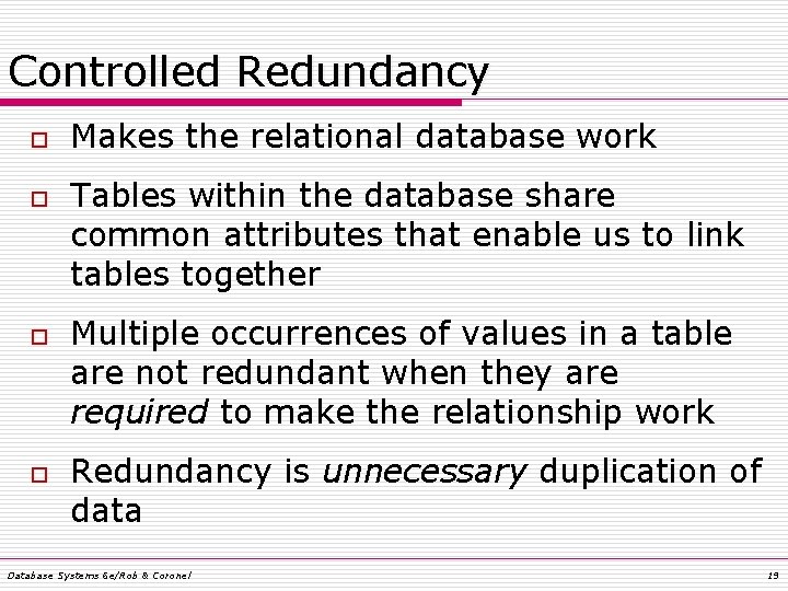 Controlled Redundancy o o Makes the relational database work Tables within the database share