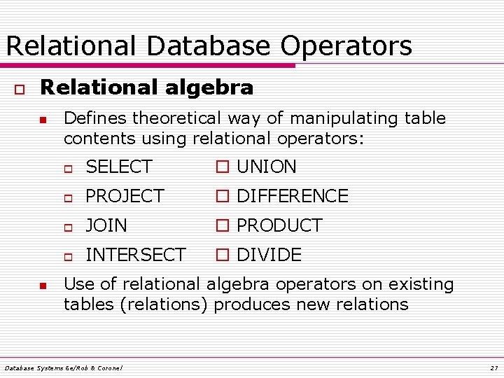 Relational Database Operators o Relational algebra n n Defines theoretical way of manipulating table