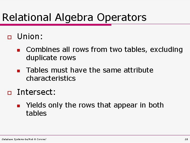 Relational Algebra Operators o Union: n n o Combines all rows from two tables,