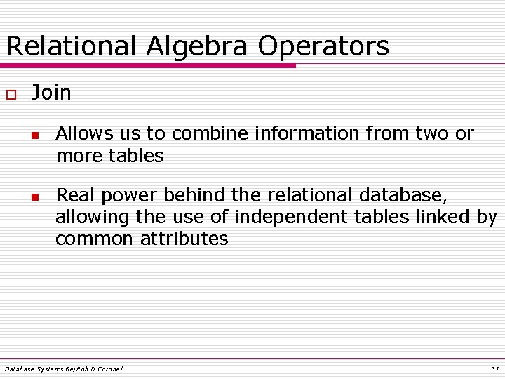 Relational Algebra Operators o Join n n Allows us to combine information from two Relational Algebra Operators o Join n n Allows us to combine information from two