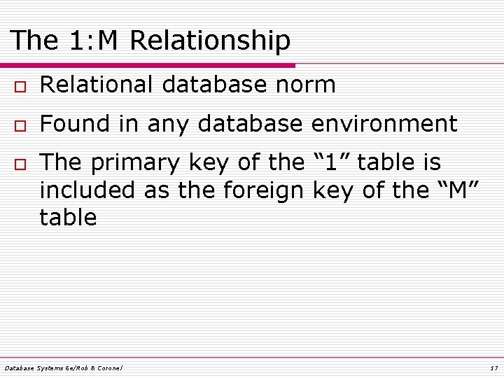 The 1: M Relationship o Relational database norm o Found in any database environment The 1: M Relationship o Relational database norm o Found in any database environment