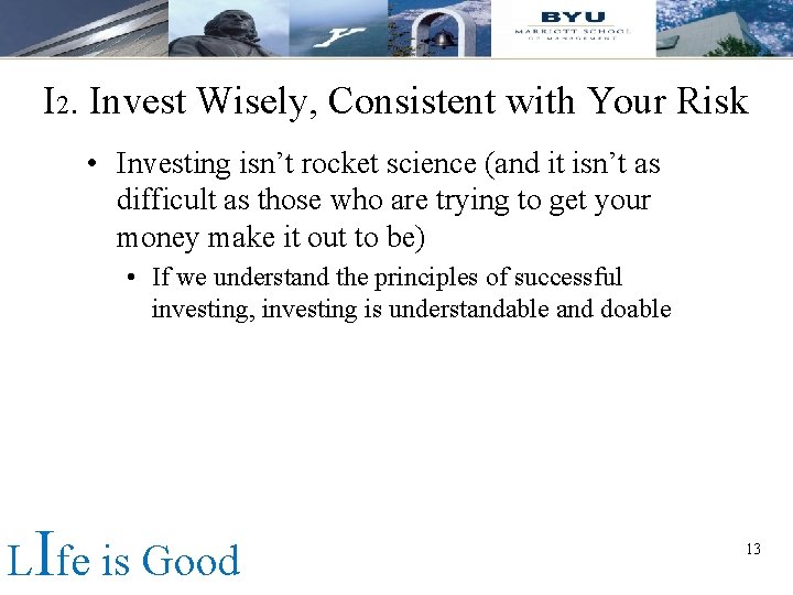 I 2. Invest Wisely, Consistent with Your Risk • Investing isn’t rocket science (and