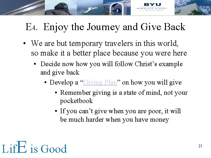 E 4. Enjoy the Journey and Give Back • We are but temporary travelers