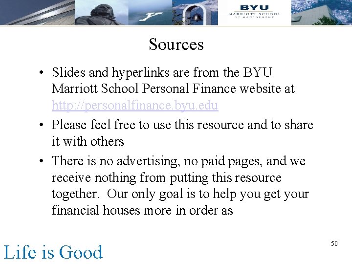 Sources • Slides and hyperlinks are from the BYU Marriott School Personal Finance website