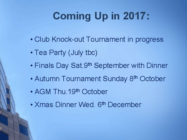 Coming Up in 2017: • Club Knock-out Tournament in progress • Tea Party (July