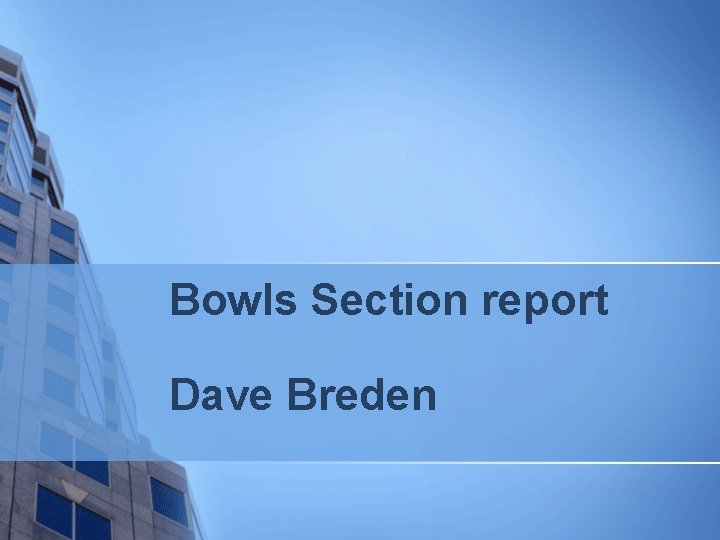 Bowls Section report Dave Breden 