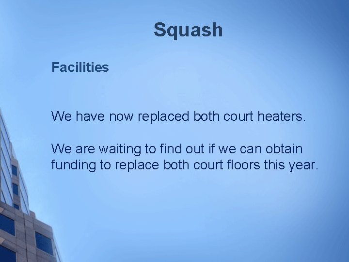 Squash Facilities We have now replaced both court heaters. We are waiting to find