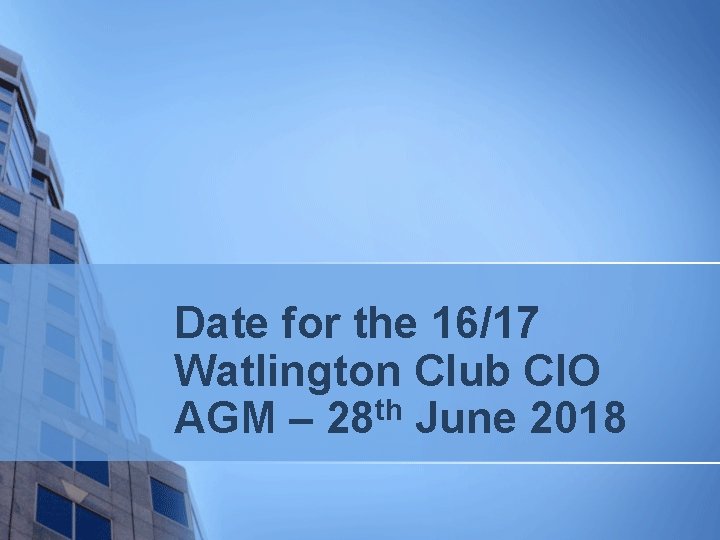 Date for the 16/17 Watlington Club CIO th AGM – 28 June 2018 