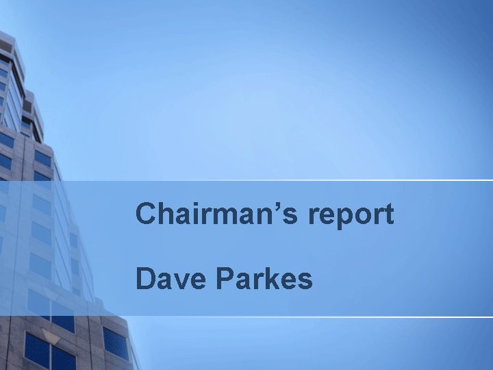 Chairman’s report Dave Parkes 