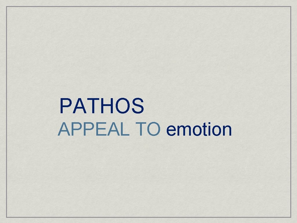 PATHOS APPEAL TO emotion 