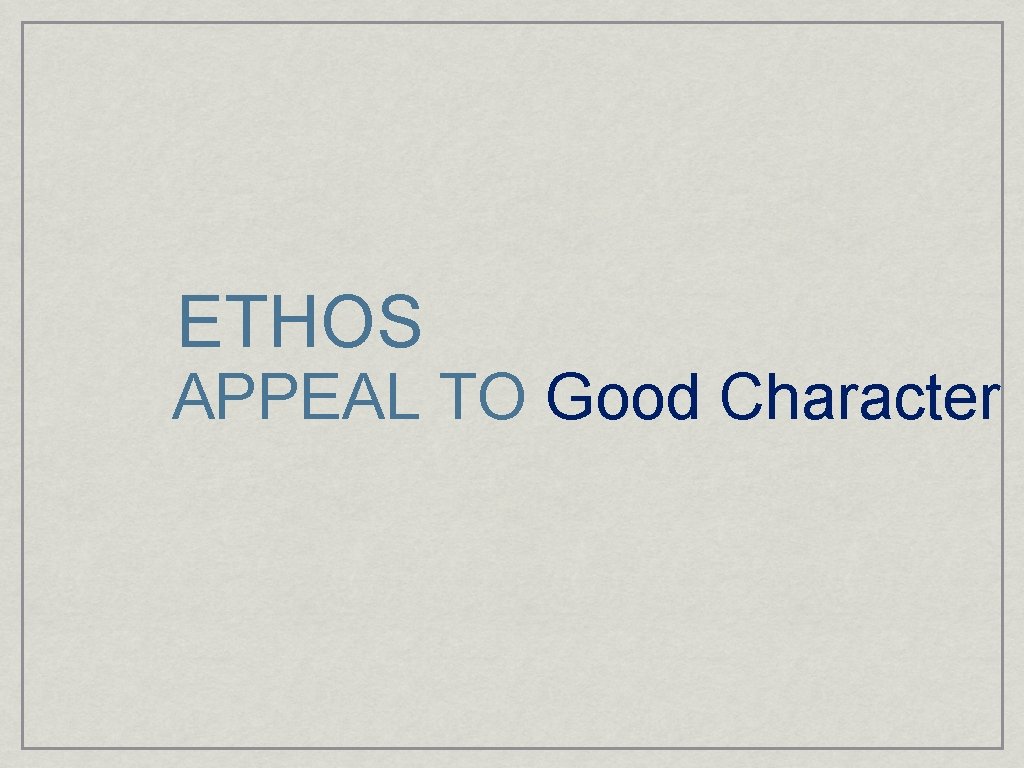 ETHOS APPEAL TO Good Character 