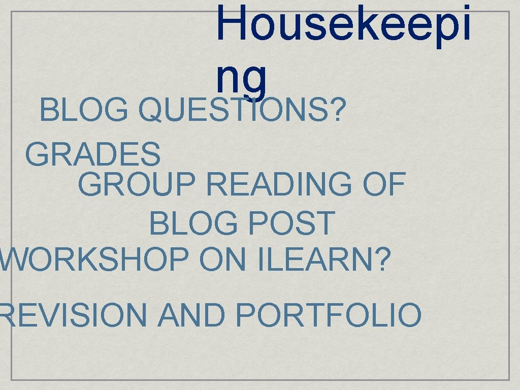 Housekeepi ng BLOG QUESTIONS? GRADES GROUP READING OF BLOG POST WORKSHOP ON ILEARN? REVISION