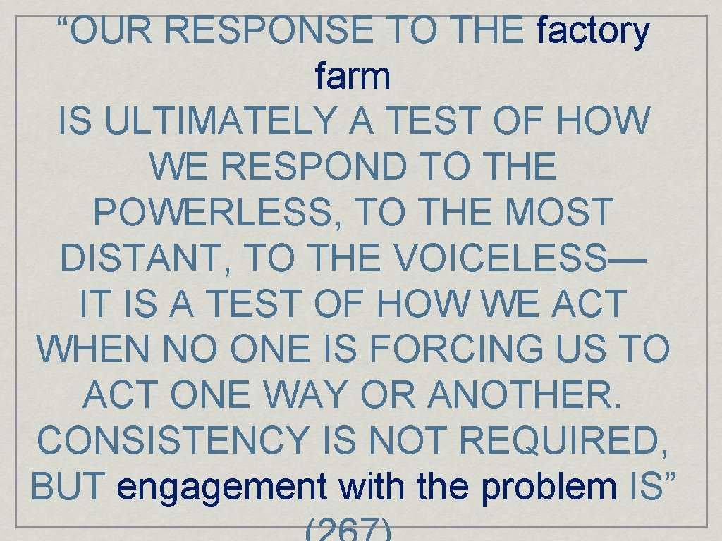 “OUR RESPONSE TO THE factory farm IS ULTIMATELY A TEST OF HOW WE RESPOND