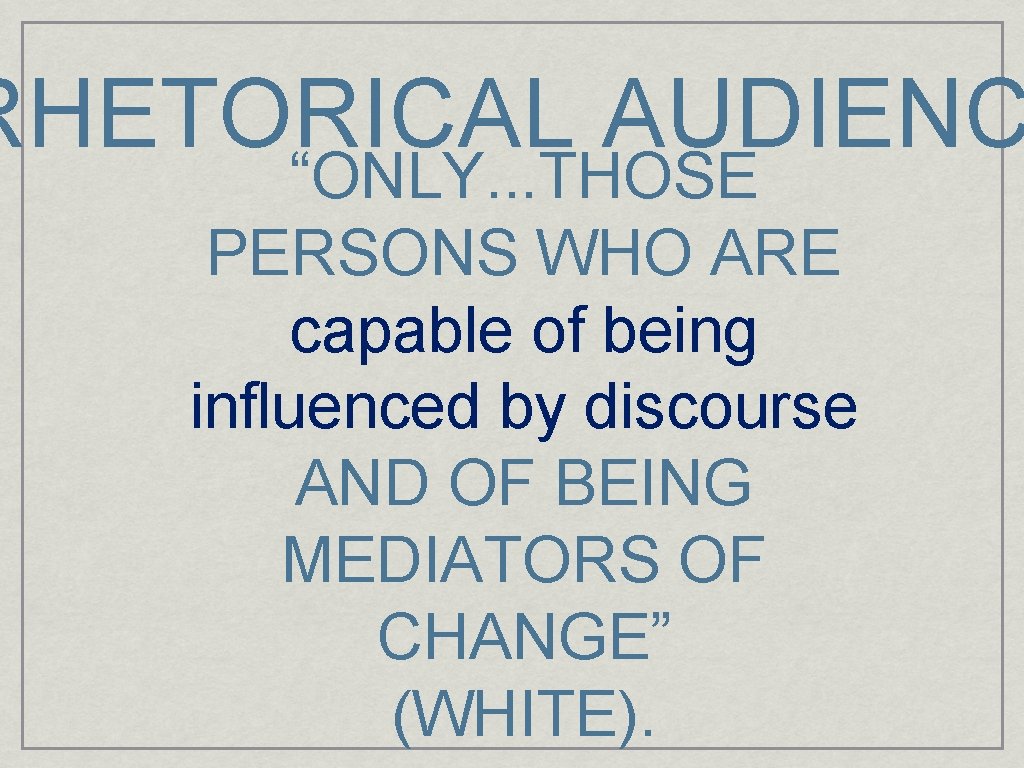 RHETORICAL AUDIENC “ONLY. . . THOSE PERSONS WHO ARE capable of being influenced by