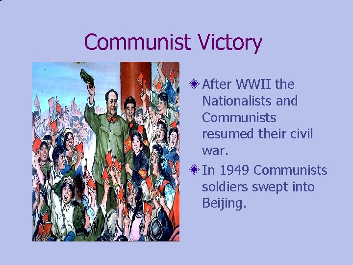 Communist Victory After WWII the Nationalists and Communists resumed their civil war. In 1949