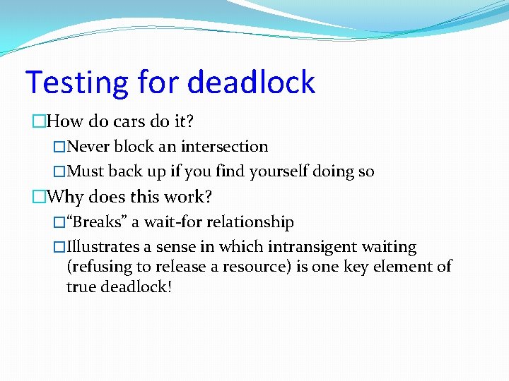 Testing for deadlock �How do cars do it? �Never block an intersection �Must back