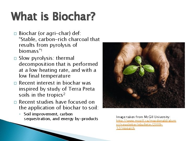 What is Biochar? � � Biochar (or agri-char) def: “Stable, carbon-rich charcoal that results
