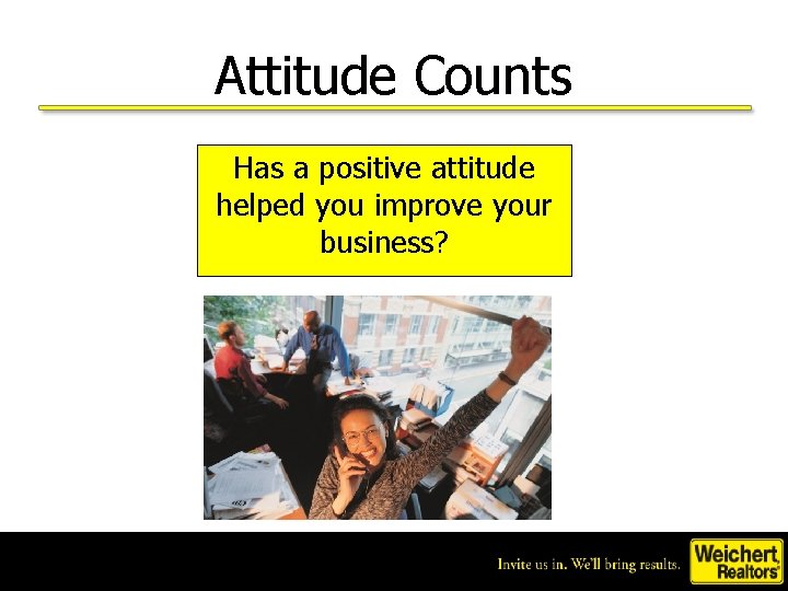 Attitude Counts Has a positive attitude helped you improve your business? 