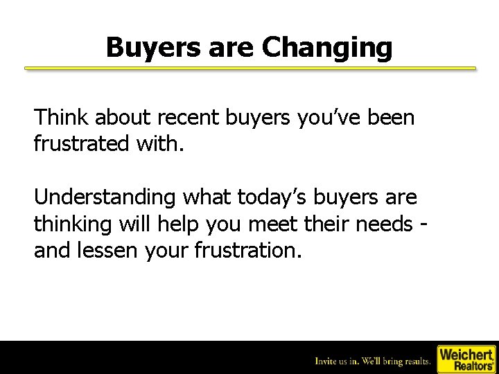 Buyers are Changing Think about recent buyers you’ve been frustrated with. Understanding what today’s