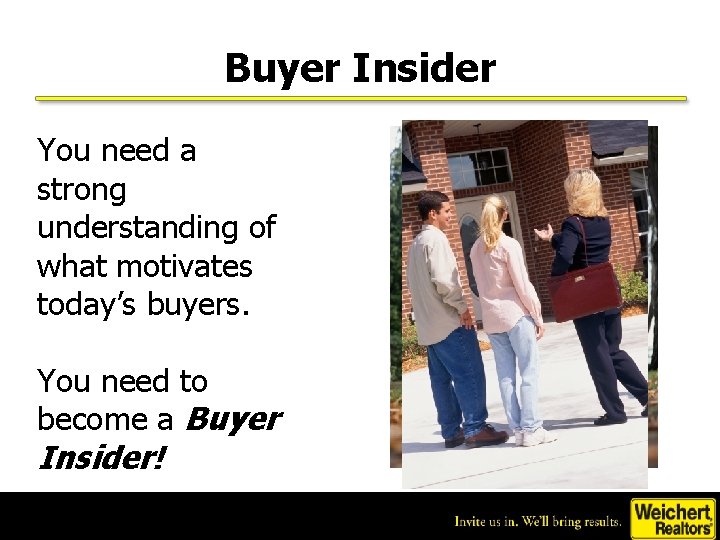 Buyer Insider You need a strong understanding of what motivates today’s buyers. You need