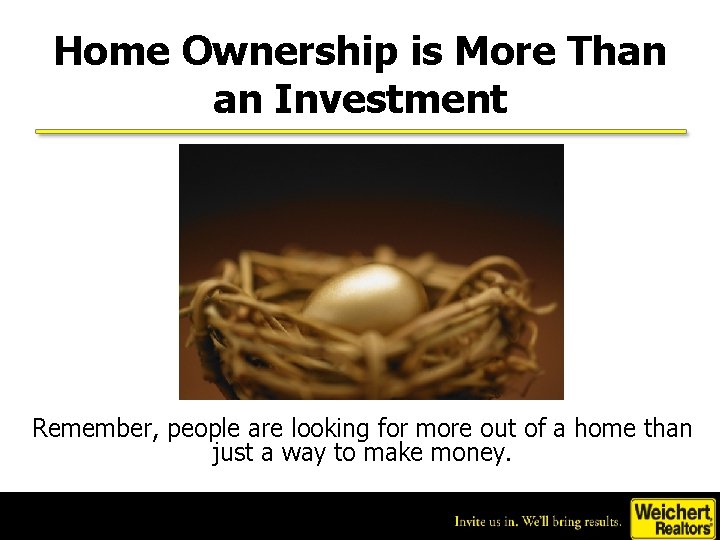 Home Ownership is More Than an Investment Remember, people are looking for more out