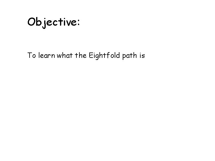 Objective: To learn what the Eightfold path is 