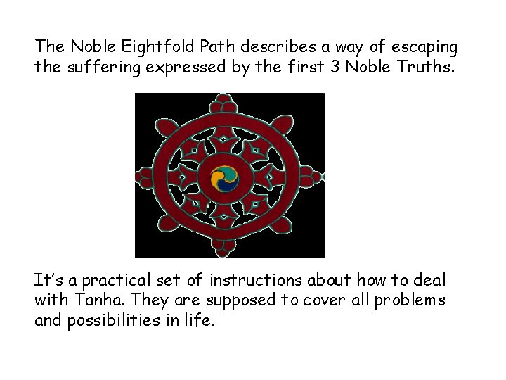 The Noble Eightfold Path describes a way of escaping the suffering expressed by the