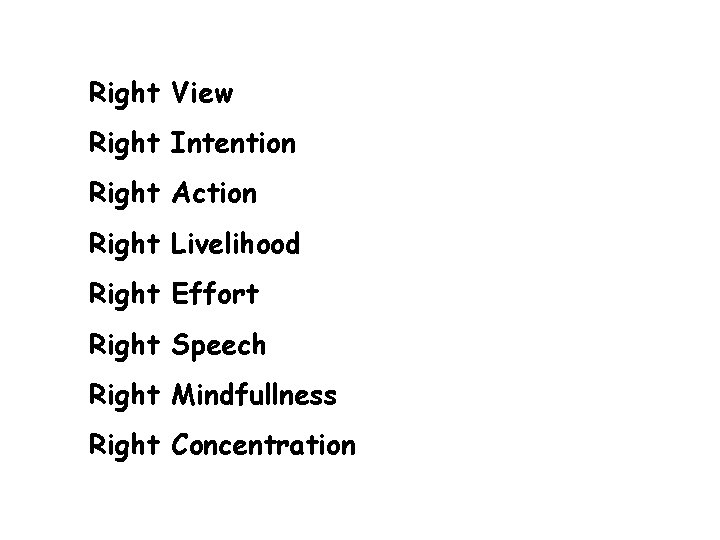Right View Right Intention Right Action Right Livelihood Right Effort Right Speech Right Mindfullness
