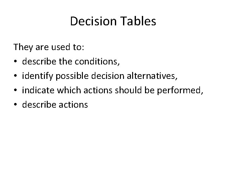 Decision Tables They are used to: • describe the conditions, • identify possible decision