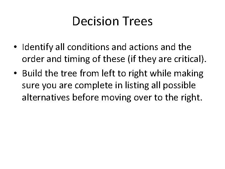 Decision Trees • Identify all conditions and actions and the order and timing of