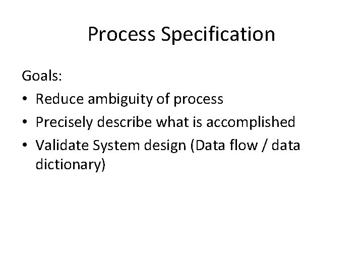 Process Specification Goals: • Reduce ambiguity of process • Precisely describe what is accomplished
