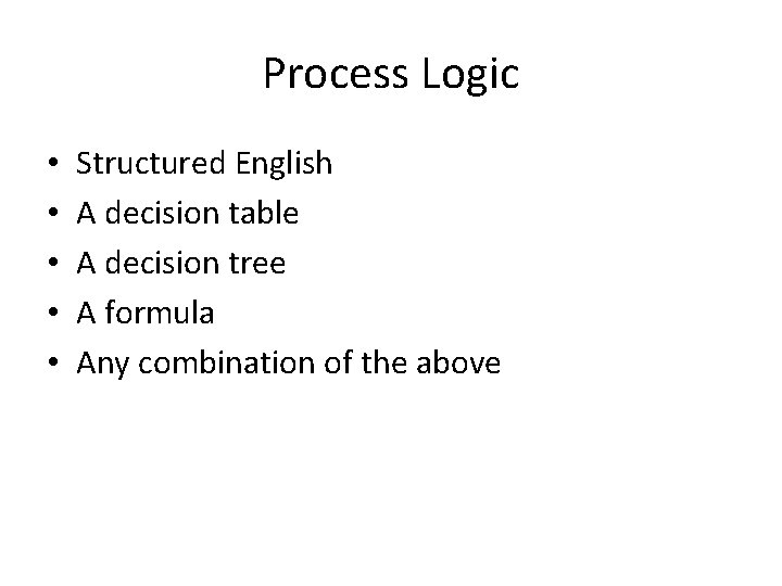 Process Logic • • • Structured English A decision table A decision tree A