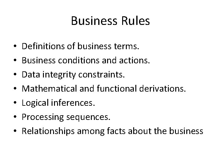 Business Rules • • Definitions of business terms. Business conditions and actions. Data integrity