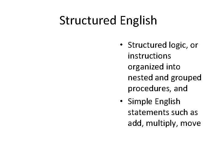 Structured English • Structured logic, or instructions organized into nested and grouped procedures, and