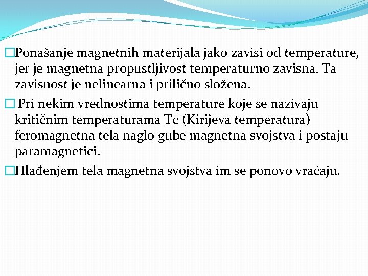 �Ponašanje magnetnih materijala jako zavisi od temperature, jer je magnetna propustljivost temperaturno zavisna. Ta