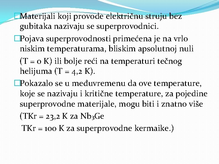 �Materijali koji provode električnu struju bez gubitaka nazivaju se superprovodnici. �Pojava superprovodnosti primećena je