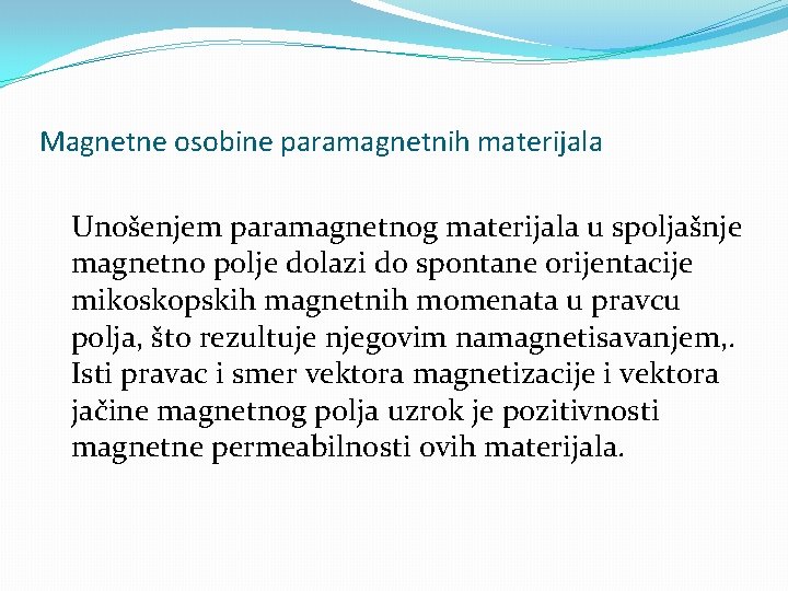 Magnetne osobine paramagnetnih materijala Unošenjem paramagnetnog materijala u spoljašnje magnetno polje dolazi do spontane