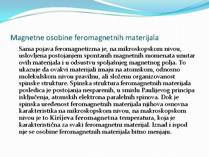 Magnetne osobine feromagnetnih materijala Sama pojava feromagnetizma je, na mikroskopskom nivou, uslovljena postojanjem spontanih