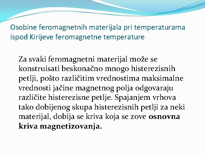 Osobine feromagnetnih materijala pri temperaturama ispod Kirijeve feromagnetne temperature Za svaki feromagnetni materijal može