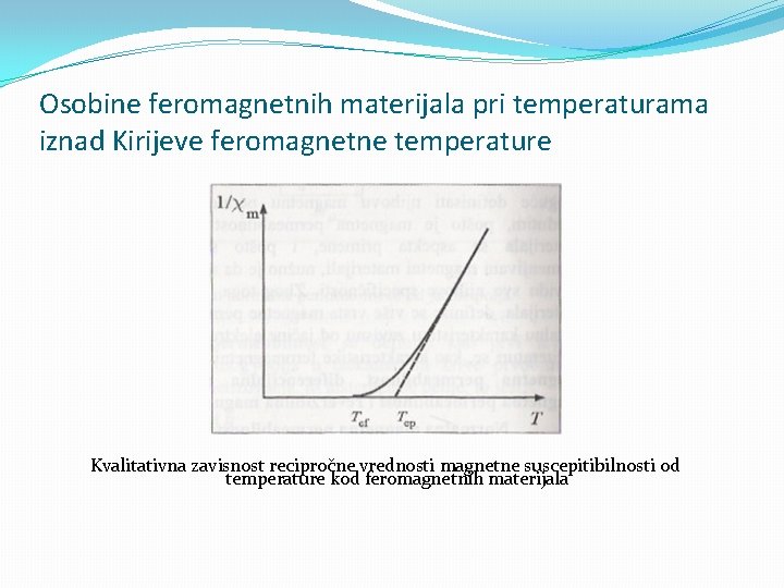 Osobine feromagnetnih materijala pri temperaturama iznad Kirijeve feromagnetne temperature Kvalitativna zavisnost recipročne vrednosti magnetne