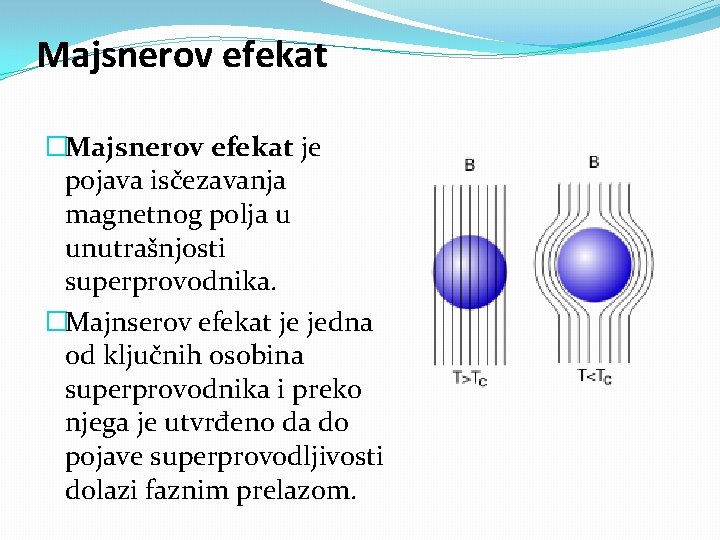 Majsnerov efekat �Majsnerov efekat je pojava isčezavanja magnetnog polja u unutrašnjosti superprovodnika. �Majnserov efekat