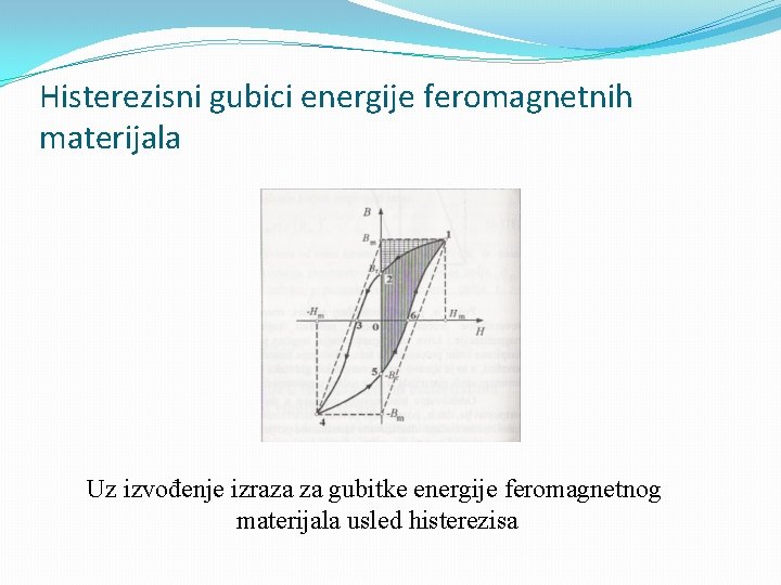 Histerezisni gubici energije feromagnetnih materijala Uz izvođenje izraza za gubitke energije feromagnetnog materijala usled